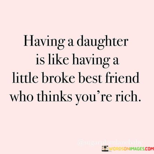 Having-A-Daughter-Is-Like-Having-A-Little-Broke-Best-Friend-Quotes.jpeg