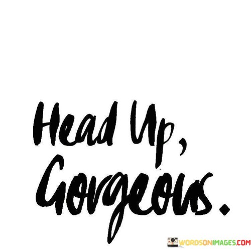 Head-Up-Gorgeous-Quotes.jpeg