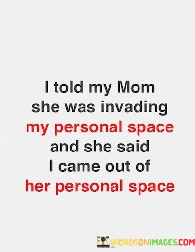 I-Told-My-Mom-She-Was-Invading-My-Personal-Space-Quotes.jpeg