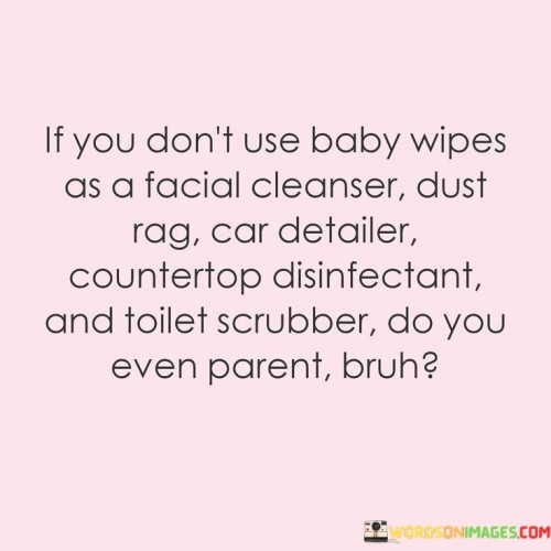 If-You-Dont-Use-Baby-Wipes-As-A-Facial-Cleanser-Dust-Quotes.jpeg