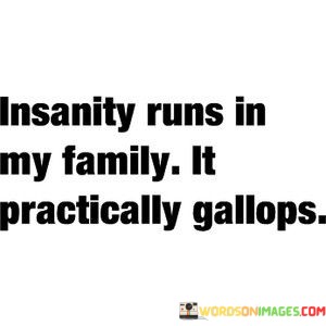 Insanity-Runs-In-My-Family-It-Practically-Gallops-Quotes.jpeg