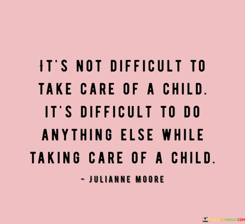 Its-Not-Difficult-To-Take-Care-Of-A-Child-Quotes.jpeg
