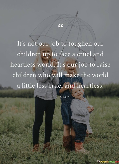 Its-Not-Our-Job-To-Toughen-Our-Children-Up-To-Face-Quotes.jpeg