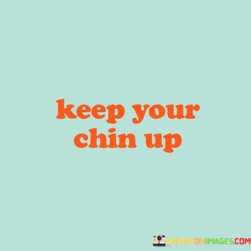Keep-Your-Chin-Up-Quotes.jpeg