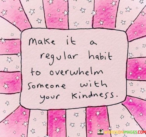 Make-It-Regular-Habit-To-Overwhelm-Someone-With-Quotes.jpeg