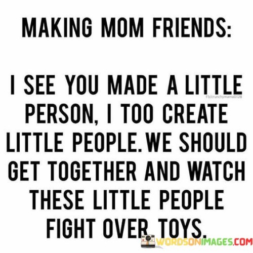 Making-Mom-Friends-I-See-You-Made-A-Little-Quotes.jpeg