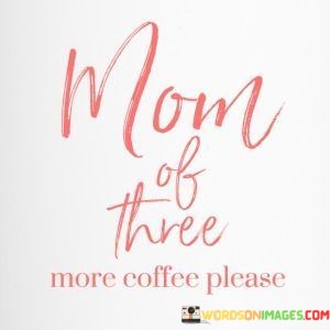 Mom-Of-Three-More-Coffee-Please-Quotes.jpeg