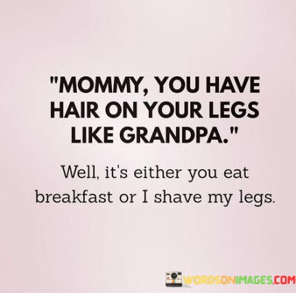 Mommy-You-Have-Hair-On-Your-Legs-Like-Grandpa-Quotes.jpeg