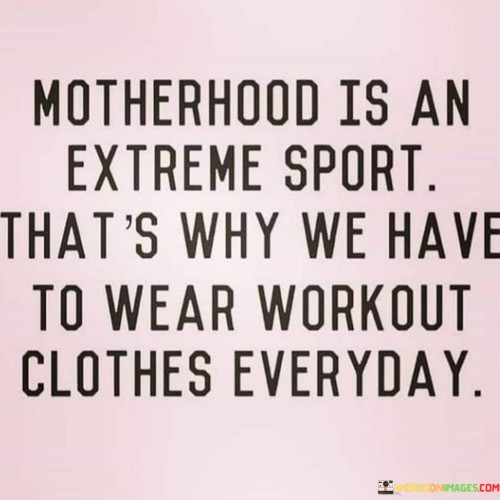 Motherhood-Is-An-Extreme-Sport-Thats-Why-We-Quotes.jpeg