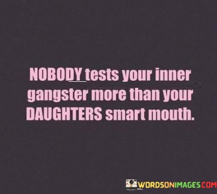 Nobody-Tests-Your-Inner-Gangster-More-Than-Your-Daughters-Quotes.jpeg