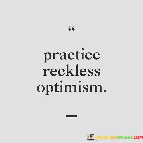 Parctice-Reckless-Optimism-Quotes.jpeg