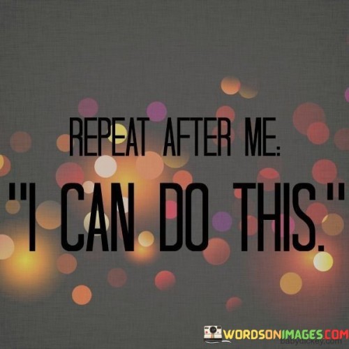 Repeat-After-Me-I-Can-Do-This-Quotes.jpeg