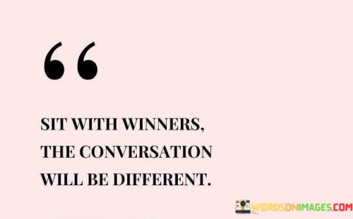 Sit-With-Winners-The-Conversation-Will-Be-Different-Quotes.jpeg