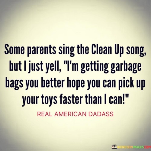 Some-Parents-Sing-The-Clean-Up-Song-But-I-Just-Yell-Quotes.jpeg