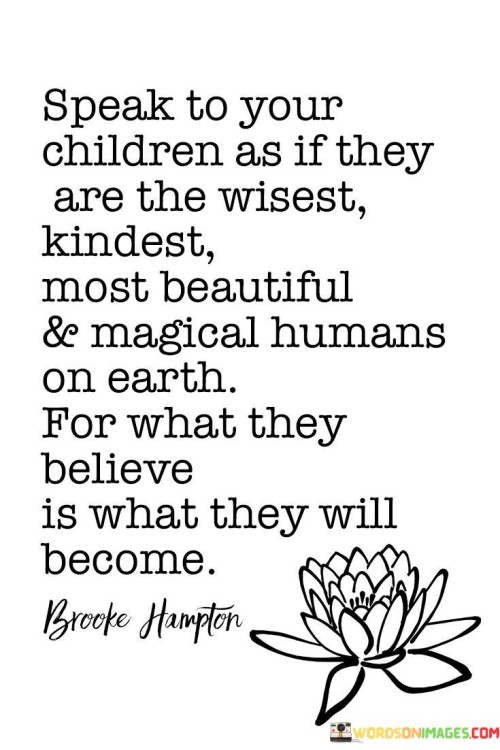 Speak-To-Your-Children-As-If-They-Are-The-Wisest-Kindest-Quotes.jpeg