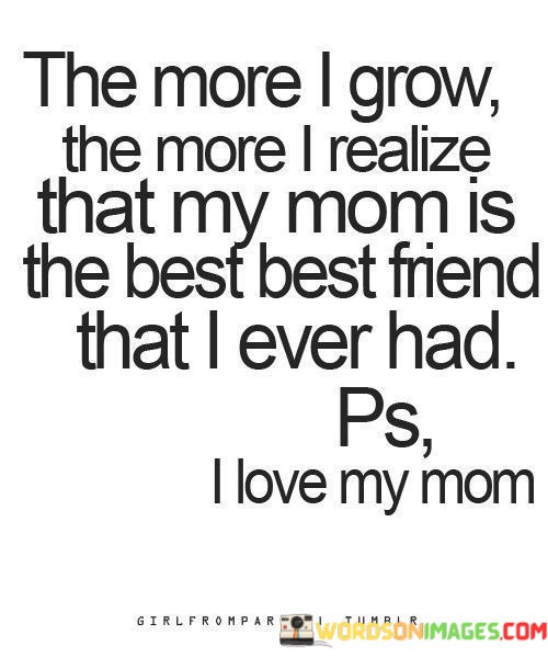 The-More-I-Grow-The-More-I-Realize-That-My-Mom-Is-Quotes.jpeg