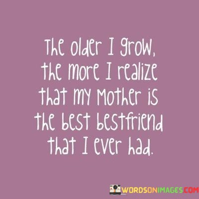 The-Older-I-Grow-The-More-I-Realize-That-My-Mother-Quotes.jpeg
