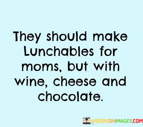 They-Should-Make-Lunchables-For-Moms-Quotes.jpeg
