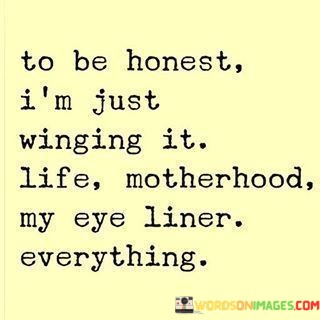 To-Be-Honest-Im-Just-Winging-It-Life-Motherhood-Quotes.jpeg