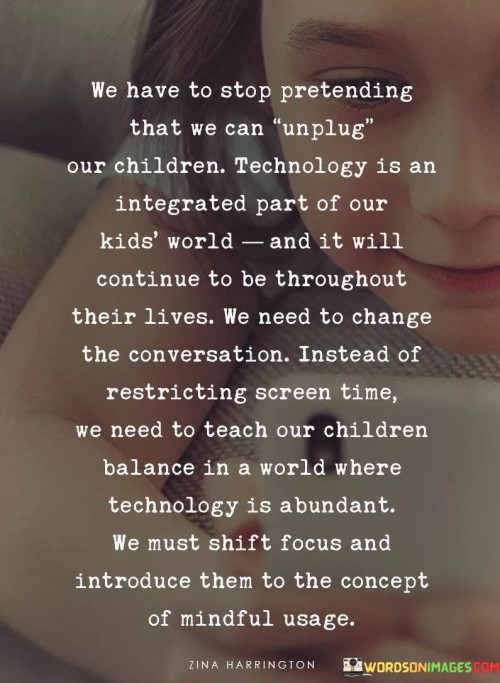 We-Have-To-Stop-Pretending-That-We-Can-Unplug-Our-Children-Quotes.jpeg