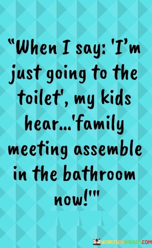 When-I-Say-im-Just-Going-To-The-Toilet-My-Kids-Quotes.jpeg