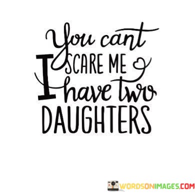 You-Cant-Scare-Me-I-Have-Two-Daughters-Quotes.jpeg
