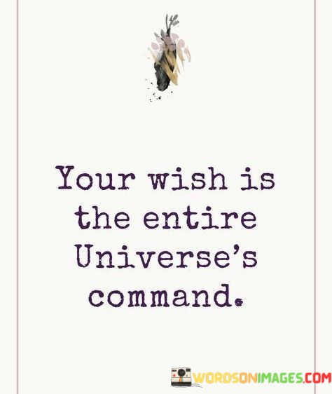 Your-Wish-Is-The-Entire-Universes-Command-Quotes.jpeg