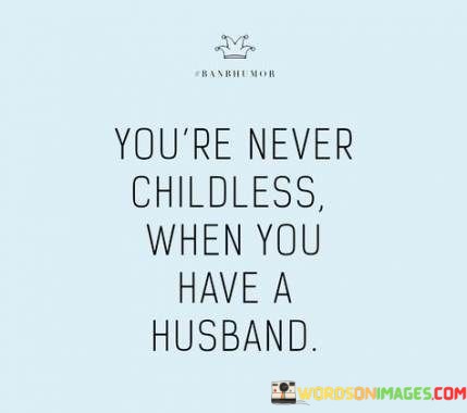 Youre-Never-Childless-When-You-Have-A-Husband-Quotes.jpeg