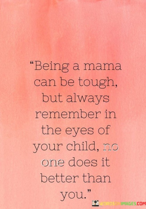 Being-A-Mama-Can-Be-Tough-But-Always-Remember-In-The-Quotes.jpeg