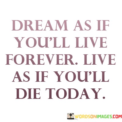 Dream-As-If-Youll-Live-Forever-Live-As-If-Youll-Quotes.jpeg