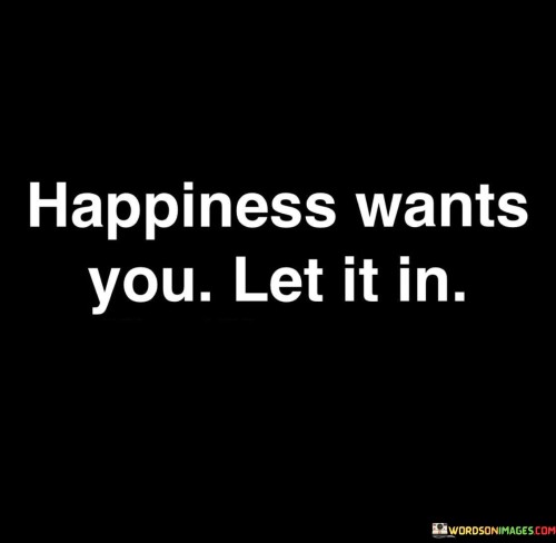 Happiness-Wants-You-Let-It-In-Quotes.jpeg