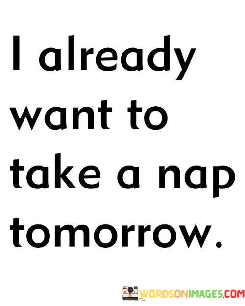 I-Already-Want-To-Take-A-Nap-Tomorrow-Quotes.jpeg