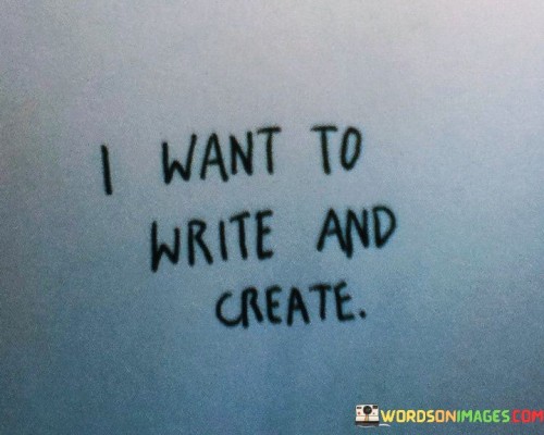 I-Want-To-Write-And-Create-Quotes.jpeg