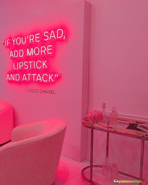 This quote embodies a resilient and empowering message. It suggests that in moments of sadness, one can take control and boost their confidence. "Add more lipstick" symbolizes enhancing one's appearance and self-esteem. "Attack" signifies facing challenges with determination, not letting sadness hold you back. It encourages resilience and a proactive attitude when dealing with difficult emotions.

In a broader context, the quote highlights the power of self-expression. Lipstick represents an individual's unique way of asserting themselves. It encourages embracing one's identity and using it as a source of strength during tough times. "Attack" underscores the idea of confronting adversity head-on, demonstrating that even in sadness, one can find inner strength to persevere.

Overall, this quote promotes a proactive approach to managing sadness. It emphasizes the importance of self-confidence, self-expression, and resilience when facing life's challenges, sending a message of empowerment and positivity.