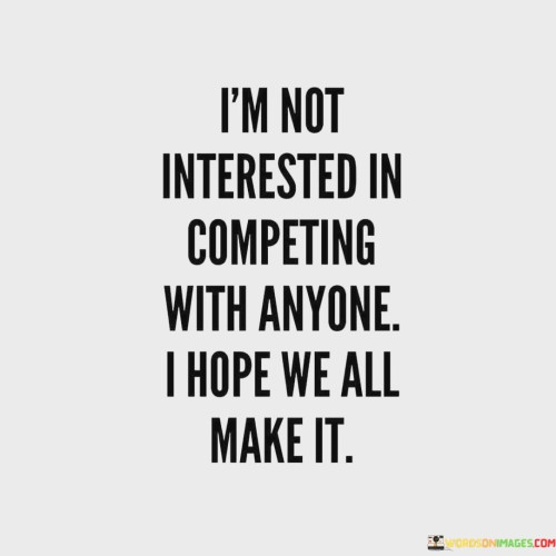 Im-Not-Intersted-In-Competing-With-Anyone-I-Hope-We-All-Make-It-Quotes.jpeg
