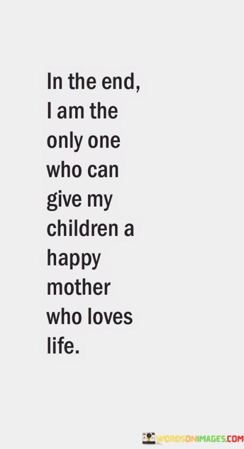 In-The-End-I-Am-The-Only-One-Who-Can-Give-Me-Children-Quotes.jpeg