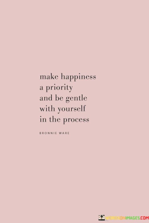 Make-Happiness-A-Priority-And-Be-Gentle-With-Yourself-Quotes.jpeg