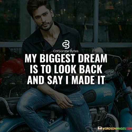 My-Biggest-Dream-Is-To-Look-Back-And-Say-I-Made-It-Quotes.jpeg