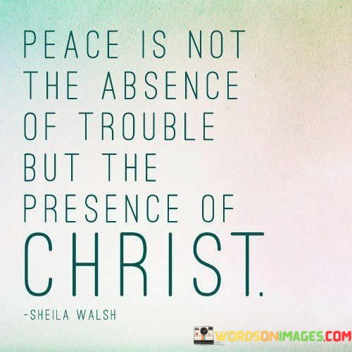 Peace-Is-No-The-Absence-Of-Trouble-But-The-Presence-Quotes.jpeg