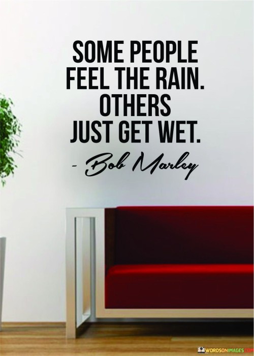 Some-People-Feel-The-Rain-Others-Just-Get-Quotes.jpeg