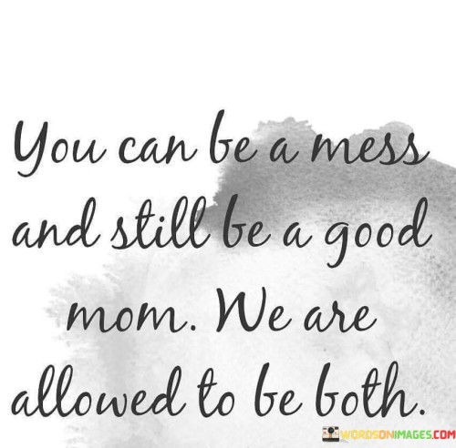 You-Can-Be-A-Mess-And-Still-Be-A-Good-Mom-Quotes.jpeg