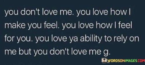 You-Dont-Love-Me-You-Love-How-I-Make-Quotes.jpeg