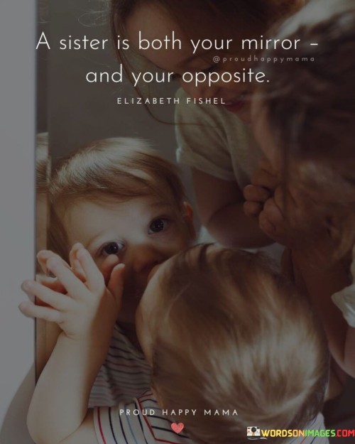 A-Sister-Is-Both-Your-Mirror-And-Your-Opposite-Quotes.jpeg