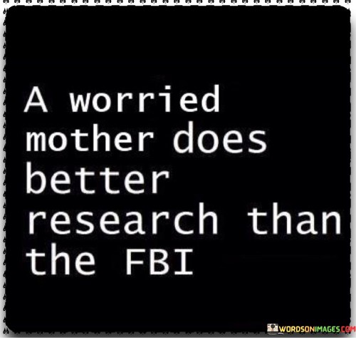A-Worried-Mother-Does-Better-Research-Than-The-Fbi-Quotes.jpeg