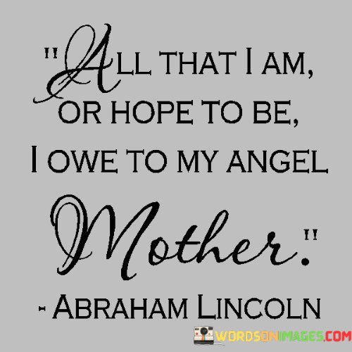 All-That-I-Am-Or-Hope-To-Be-I-Owe-To-My-Angle-Quotes.jpeg