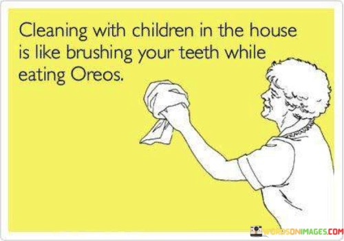 Cleaning-With-Children-In-The-House-Is-Like-Brushing-Quotes.jpeg