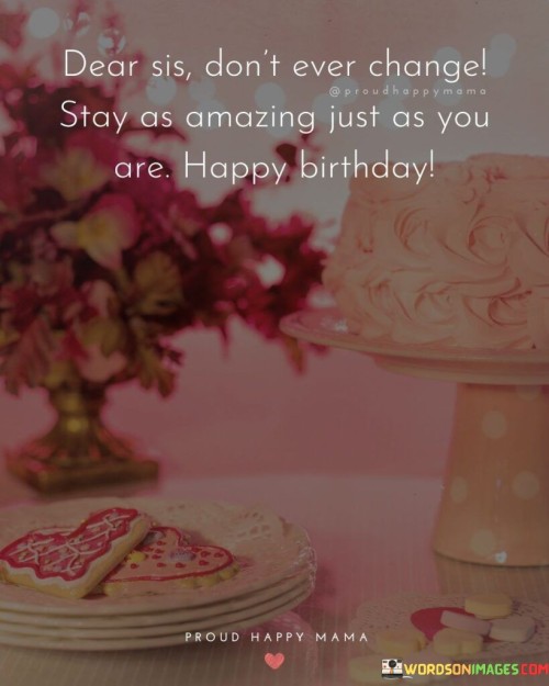 Dear-Sis-Dont-Ever-Change-Stay-As-Amazing-Quotes.jpeg