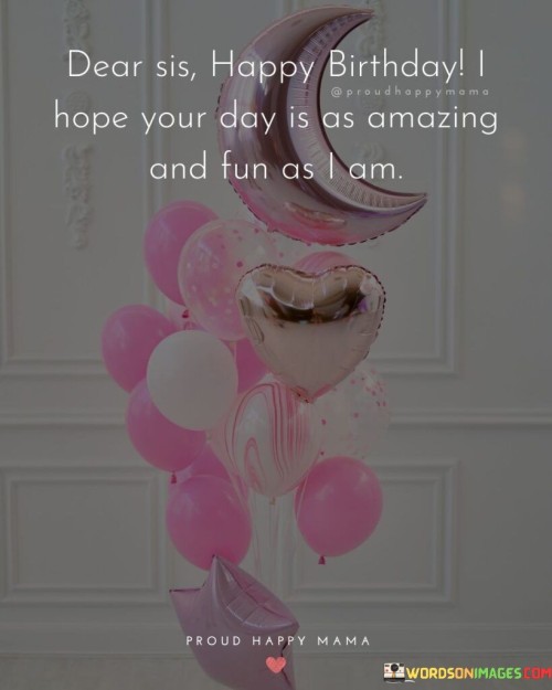 Dear-Sis-Happy-Birthday-I-Hope-Your-Day-Is-As-Quotes.jpeg