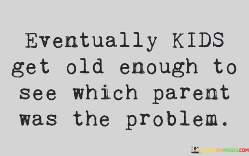 Eventually-Kids-Get-Old-Enough-To-See-Which-Quotes.jpeg