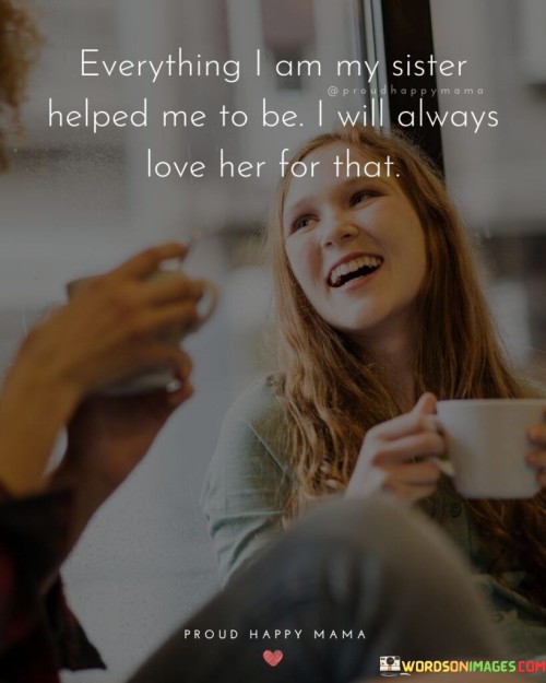 Everything-I-Am-My-Sister-Helped-Me-Quotes.jpeg
